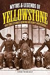 Myths and Legends of Yellowstone: The True Stories behind Historyβs Mysteries (Legends of the West)