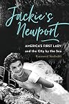 Jackie's Newport: America's First Lady and the City by the Sea
