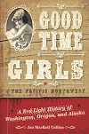 Good Time Girls of the Pacific Northwest: A Red-Light History of Washington, Oregon, and Alaska