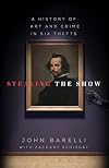 Stealing the Show: A History of Art and Crime in Six Thefts