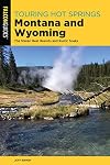 Touring Hot Springs Montana and Wyoming: A Guide to the States' Best Hot Springs, 2nd