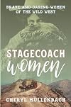 Stagecoach women : brave and daring women of the Wild West