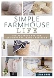 Simple Farmhouse Life Diy Projects For The Allnatural Handmade Home