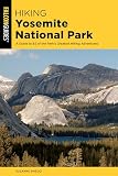Hiking Yosemite National Park A Guide To 62 Of The Parks Greatest Hiking Adventures Regional Hiking Series