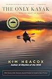 The Only Kayak: A Journey Into the Heart of Alaska