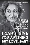 I can't give you anything but love, baby : Dorothy Fields and her life in the American musical theater