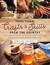 Traditional Crafts and Skills from the Country: From the garden to the kitchen, and from raising chickens to woodworking, a fresh and easy-to-follow approach to country wisdom