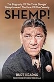 SHEMP!: The Biography of The Three Stooges’ Shemp Howard, The Face of Film Comedy