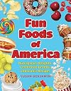 Fun Foods of America: Outrageous Delights, Celebrated Brands, and Iconic Recipes