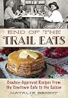 End of the Trail Eats: Cowboy-Approved Recipes from the Cowtown Cafe to the Saloon