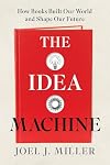 The Idea Machine: How Books Built Our World and Shape Our Future