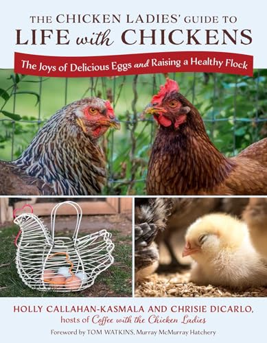 The Chicken Ladies' Guide to Life With Chickens: the Joys of Delicious Eggs and Raising A Healthy Flock by Callahan-Kasmala, Holly