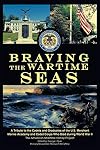 Braving the Wartime Seas: A Tribute to the Cadets and Graduates of the U.S. Merchant Marine Academy and Cadet Corps Who Died during World War II