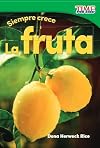 Teacher Created Materials - TIME For Kids Informational Text: Siempre crece: La fruta (Always Growing: Fruit) - Grade K - Guided Reading Level A