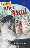 True Life Alice Paul (Time for Kids Nonfiction Readers)