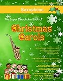 The Super Sax Book Of Christmas Carols 40 Traditional Christmas Carols Arranged Especially For Saxophone
