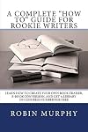 A Complete "How To" Guide for Rookie Writers: Learn How to Create Your Own Book Trailer, E-Book Conversion, and Get a Library of Congress Number for Free