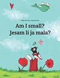 Am I Small Da Li Sam Ja Mala Childrens Picture Book Englishcroatian Bilingual Edition