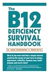 The B12 Deficiency Survival Handbook: Fix Your Vitamin B12 Deficiency Before Any Permanent Nerve and Brain Damage