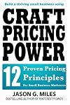 Craft Pricing Power: 12 Proven Pricing Principles For Small Business Marketers