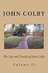 Life, Experience, and Travels of John Colby, The: Volume II (History of Free Will Baptists)