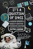 Its A Question Of Space An Ordinary Astronauts Answers To Sometimes Extraordinary Questions