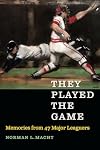 They Played the Game: Memories from 47 Major Leaguers