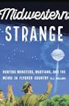 Midwestern Strange: Hunting Monsters, Martians, and the Weird in Flyover Country