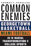 Common Enemies: Georgetown Basketball, Miami Football, and the Racial Transformation of College Sports