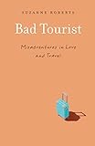 Bad Tourist Misadventures In Love And Travel