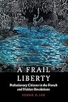 A Frail Liberty: Probationary Citizens in the French and Haitian Revolutions (France Overseas: Studies in Empire and Decolonization)