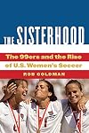 The Sisterhood: The 99ers and the Rise of U.S. Women's Soccer