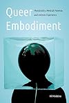 Queer Embodiment: Monstrosity, Medical Violence, and Intersex Experience (Expanding Frontiers: Interdisciplinary Approaches to Studies of Women, Gender, and Sexuality)