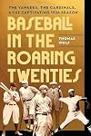 Baseball in the Roaring Twenties: The Yankees, the Cardinals, and the Captivating 1926 Season