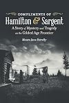 Compliments of Hamilton and Sargent: A Story of Mystery and Tragedy on the Gilded Age Frontier