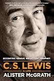 C S Lewis A Life Eccentric Genius Reluctant Prophet