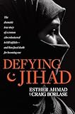 Defying Jihad The Dramatic True Story Of A Woman Who Volunteered To Kill Infidels And Then Faced Death For Becoming One