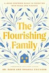 The Flourishing Family: A Jesus-Centered Guide to Parenting with Peace and Purpose