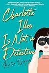 Charlotte Illes Is Not a Detective: A Modern and Witty Mystery (Not a Detective Mysteries)