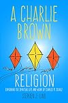A Charlie Brown Religion: Exploring the Spiritual Life and Work of Charles M. Schulz (Great Comics Artists Series)