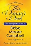 This woman's work : the writing and activism of Bebe Moore Campbell