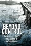 Beyond Control: The Mississippi River’s New Channel to the Gulf of Mexico (America's Third Coast Series)