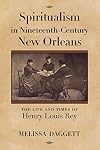 Spiritualism in Nineteenth-Century New Orleans: The Life and Times of Henry Louis Rey