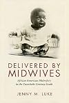 Delivered by Midwives: African American Midwifery in the Twentieth-Century South