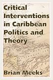 Critical Interventions In Caribbean Politics And Theory Caribbean Studies Series