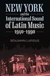 New York and the International Sound of Latin Music, 1940-1990 (American Made Music Series)