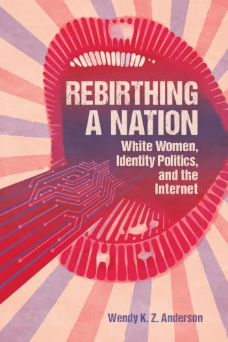 Rebirthing a Nation: White Women, Identity Politics, and the Internet book cover