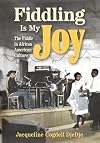 Fiddling Is My Joy: The Fiddle in African American Culture: The Fiddle in African American Culture (American Made Music Series)