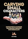 Carving Small Characters In Wood Instructions Patterns For Compact Projects With Personality