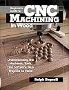 Beginner's Guide to CNC Machining in Wood: Understanding the Machines, Tools, and Software, Plus Projects to Make (Fox Chapel Publishing) Clear Step-by-Step Instructions, Diagrams, and Fundamentals